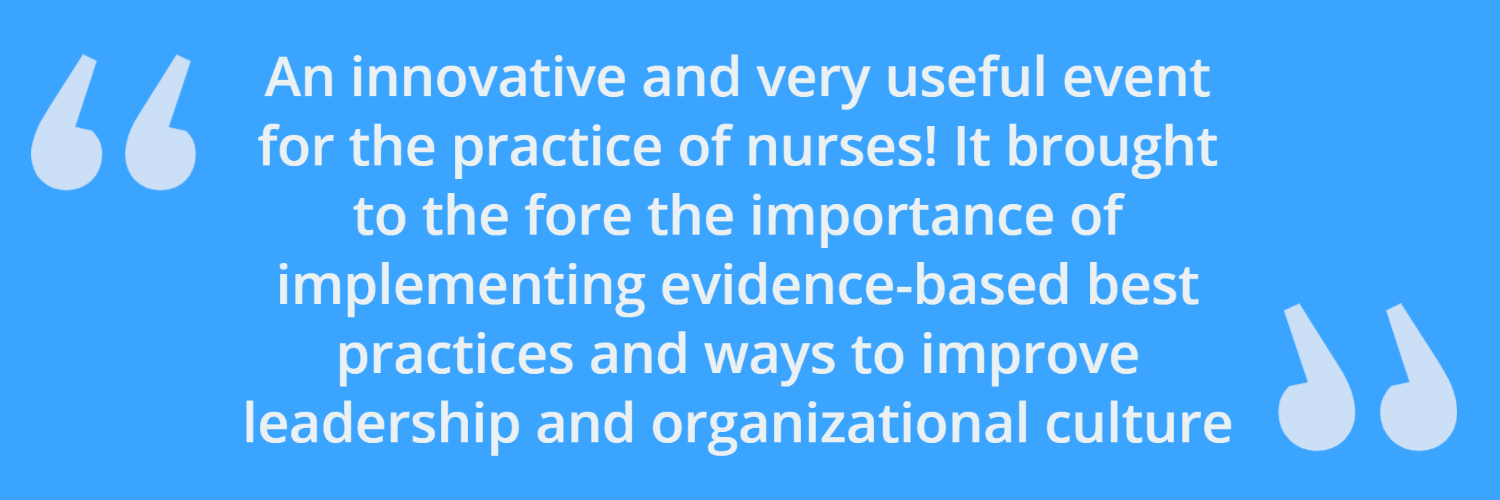 Quote from a clinician who attended the local event in Romania: "An innovative and very useful event for the practice of nurses! It brought to the fore the importance of implementing evidence-based best practices and ways to improve leadership and organizational culture!” 
