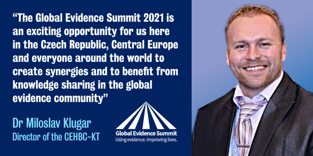 “The Global Evidence Summit 2021 is an exciting opportunity for us here in the Czech Republic, Central Europe and everyone around the world to create synergies and to benefit from knowledge sharing in the global evidence community”, said Dr Miloslav Klugar